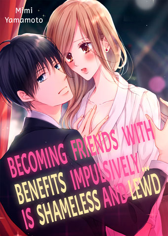 Becoming Friends With Benefits Impulsively… Is Shameless and Lewd