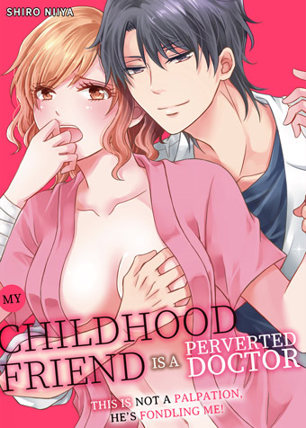 My Childhood Friend is a Perverted Doctor - This is Not a Palpation, He’s Fondling Me!